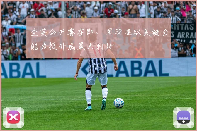 全英公开赛在即，国羽混双关键分能力提升成最大利好